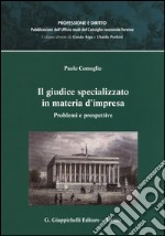 Il giudice specializzato in materia d'impresa. Problemi e prospettive libro