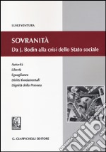 Sovranità. Da J. Bodin alla crisi dello Stato sociale. Autorità, libertà, eguaglianza, diritti fondamentali, dignità della persona libro