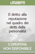 Il diritto alla reputazione nel quadro dei diritti della personalità libro