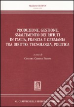 Produzione, gestione, smaltimento dei rifiuti in Italia, Francia e Germania tra diritto, tecnologia, politica