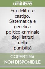 Fra delitto e castigo. Sistematica e genetica politico-criminale degli istituti della punibilità libro