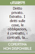 Diritto privato. Estratto. I diritti sulle cose, le obbligazioni, il contratto, i contratti, la responsabilità extracontrattuale, impresa e consumatori libro