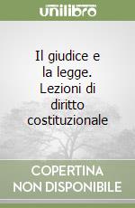 Il giudice e la legge. Lezioni di diritto costituzionale libro