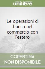 Le operazioni di banca nel commercio con l'estero libro