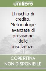 Il rischio di credito. Metodologie avanzate di previsione delle insolvenze libro