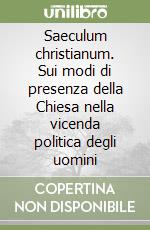 Saeculum christianum. Sui modi di presenza della Chiesa nella vicenda politica degli uomini libro