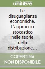 Le disuguaglianze economiche. L'approccio stocastico nelle teorie della distribuzione personale del reddito libro