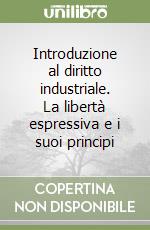 Introduzione al diritto industriale. La libertà espressiva e i suoi principi libro