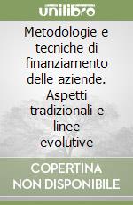 Metodologie e tecniche di finanziamento delle aziende. Aspetti tradizionali e linee evolutive