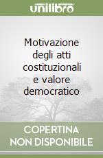 Motivazione degli atti costituzionali e valore democratico libro