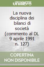 La nuova disciplina dei bilanci di società (commento al DL 9 aprile 1991 n. 127) libro