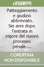 Patteggiamento e giudizio abbreviato. Sei anni dopo l'entrata in vigore del nuovo processo penale. Centralità del giudice nel «Patteggiamento»... libro