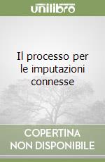 Il processo per le imputazioni connesse libro