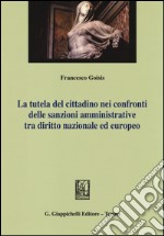 La tutela del cittadino nei confronti delle sanzioni amministrative tra diritto nazionale ed europeo libro