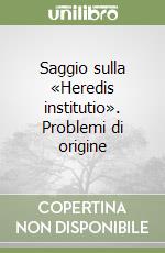 Saggio sulla «Heredis institutio». Problemi di origine libro