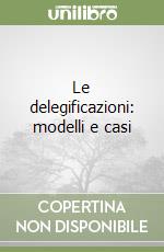 Le delegificazioni: modelli e casi libro