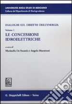 Dialoghi sul diritto dell'energia. Vol. 1: Le concessioni idroelettriche libro