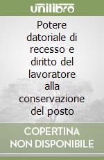 Potere datoriale di recesso e diritto del lavoratore alla conservazione del posto