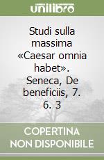 Studi sulla massima «Caesar omnia habet». Seneca, De beneficiis, 7. 6. 3 libro