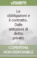 Le obbligazioni e il contratto. Dalle istituzioni di diritto privato libro