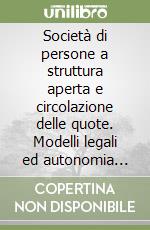 Società di persone a struttura aperta e circolazione delle quote. Modelli legali ed autonomia statutaria