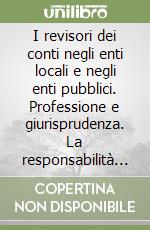 I revisori dei conti negli enti locali e negli enti pubblici. Professione e giurisprudenza. La responsabilità patrimoniale libro