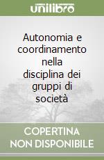 Autonomia e coordinamento nella disciplina dei gruppi di società libro