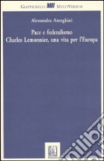 Pace e federalismo. Charles Lemonnier, una vita per l'Europa