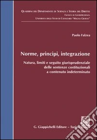 Norme, principi, integrazione. Natura, limiti e seguito giurisprudenziale delle sentenze costituzionali a contenuto indeterminato libro