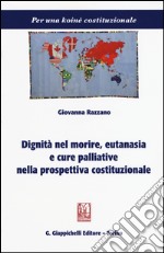 Dignità nel morire, eutanasia e cure palliative nella prospettiva costituzionale libro