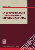 La subordinazione come fattispecie unitaria complessa