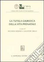 La tutela giuridica della vita prenatale libro