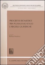 Progressi biomedici tra pluralismo etico e regole giuridiche libro