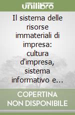 Il sistema delle risorse immateriali di impresa: cultura d'impresa, sistema informativo e patrimonio di marca. Progetto di ricerca di rilevante interesse nazionale libro