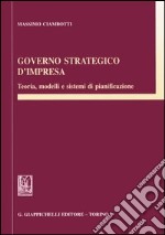 Governo strategico d'impresa. Teoria, modelli e sistemi di pianificazione libro