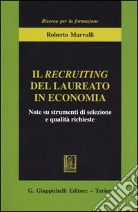 Il recruiting del laureato in economia. Note su strumenti di selezione e qualità richieste libro