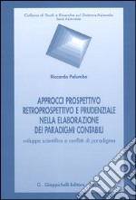 Approcci prospettivo retrospettivo e prudenziale nella elaborazione dei paradigmi contabili. Sviluppo scientifico e conflitti di paradigma libro