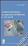 Le privatizzazioni tra aspirazioni all'efficienza e costi sociali libro