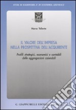 Il valore dell'impresa nella prospettiva dell'acquirente. Profili strategici, economici e contabili delle aggregazioni aziendali libro