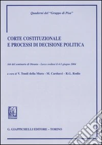 Corte costituzionale e processi di decisione politica. Atti del Seminario (Otranto, 4-5 giugno 2004) libro