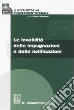 Le invalidità nel procedimento penale. Vol. 4: Le invalidità delle impugnazioni e delle notificazioni