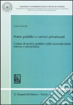 Poteri pubblici e servizi privatizzati. L'«idea» di servizio pubblico nella nuova disciplina interna e comunitaria libro