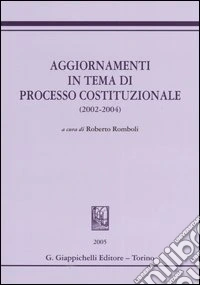 Aggiornamenti in tema di processo costituzionale (2002-2004) libro