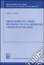 Credito retributivo e credito previdenziale fra tutela differenziata e prospettive di evoluzione libro