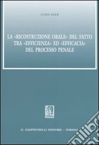 La «ricostruzione orale» del fatto tra «efficienza» ed «efficacia» del processo penale libro