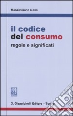 Il codice del consumo. Regole e significati libro