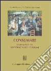 Consumare. Lineamenti di sociologia dei consumi libro di Sertorio Guido Martinengo M. Cristina