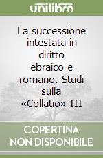 La successione intestata in diritto ebraico e romano. Studi sulla «Collatio» III libro