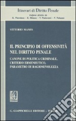 Il principio di offensività nel diritto penale. Canone di politica criminale, criterio ermeneutico, parametro di ragionevolezza libro