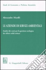 Le aziende di servizi ambientali. Analisi dei costi per la gestione ecologica dei rifiuti solidi urbani libro